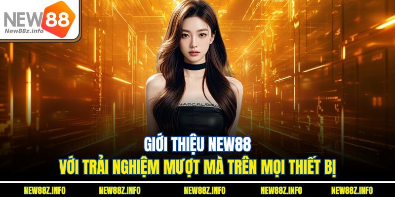 Giới thiệu New88 với trải nghiệm mượt mà trên mọi thiết bị