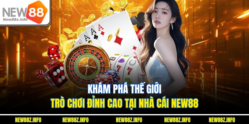 Khám phá thế giới trò chơi đỉnh cao tại nhà cái New88