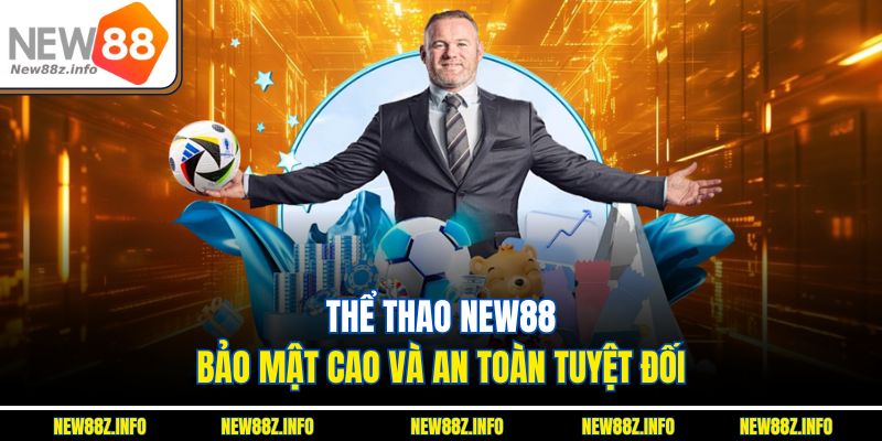 Thể thao New88 bảo mật cao và an toàn tuyệt đối