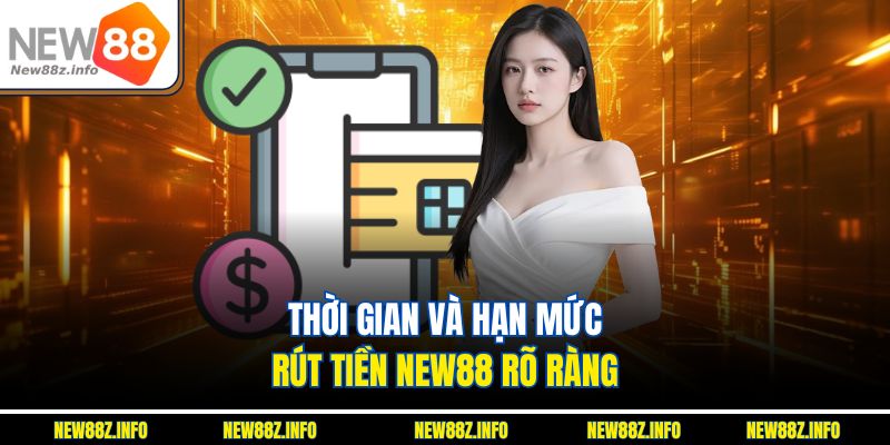 Thời gian và hạn mức Rút tiền New88 rõ ràng