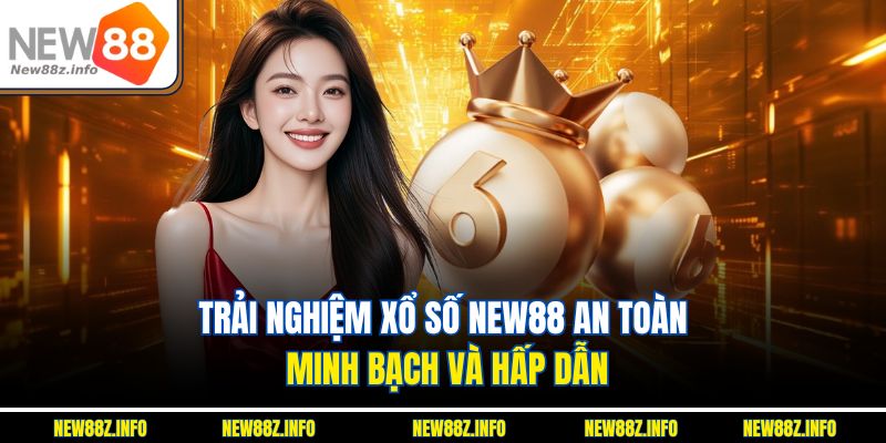 Trải nghiệm Xổ số New88 an toàn, minh bạch và hấp dẫn