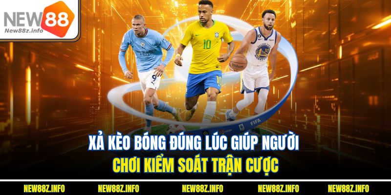 Xả kèo bóng đúng lúc giúp người chơi kiểm soát trận cược.